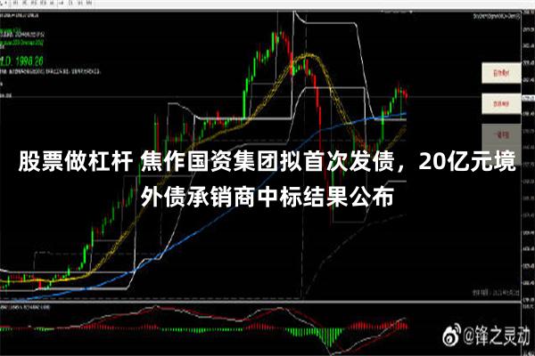 股票做杠杆 焦作国资集团拟首次发债，20亿元境外债承销商中标结果公布