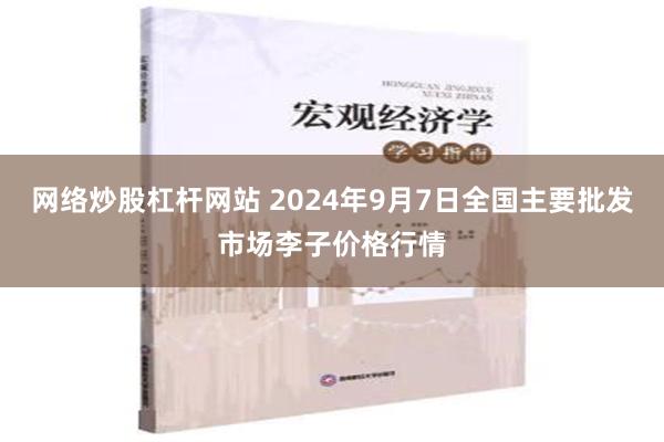 网络炒股杠杆网站 2024年9月7日全国主要批发市场李子价格行情