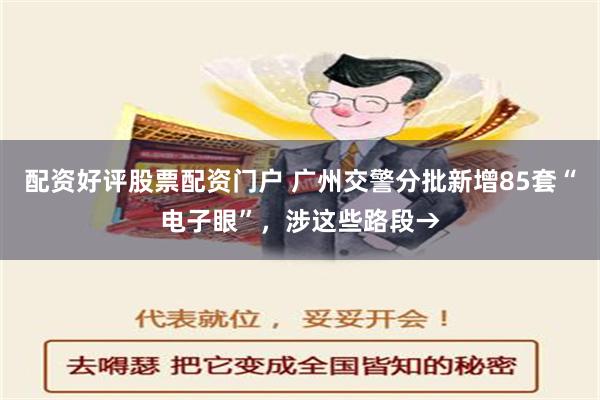 配资好评股票配资门户 广州交警分批新增85套“电子眼”，涉这些路段→