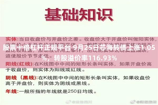 股票十倍杠杆正规平台 9月25日芯海转债上涨1.05%，转股溢价率116.93%