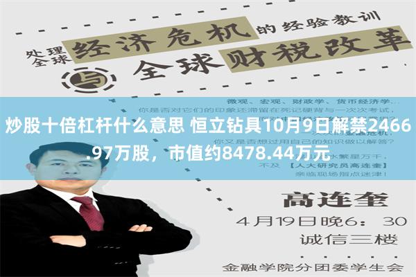 炒股十倍杠杆什么意思 恒立钻具10月9日解禁2466.97万