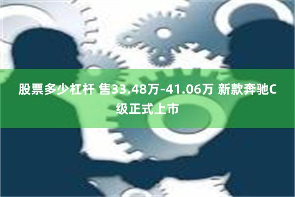 股票多少杠杆 售33.48万-41.06万 新款奔驰C级正式上市