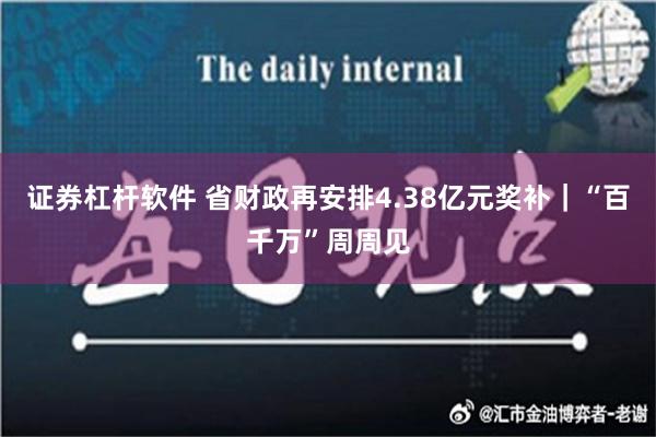 证券杠杆软件 省财政再安排4.38亿元奖补｜“百千万”周周见