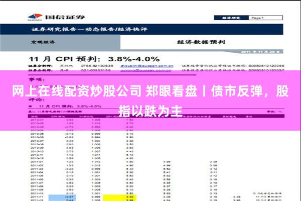 网上在线配资炒股公司 郑眼看盘丨债市反弹，股指以跌为主